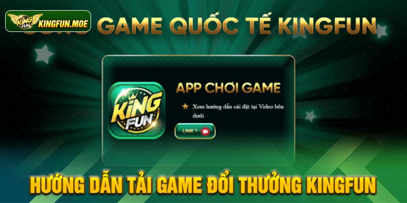 Hướng dẫn tải game đổi thưởng Kingfun