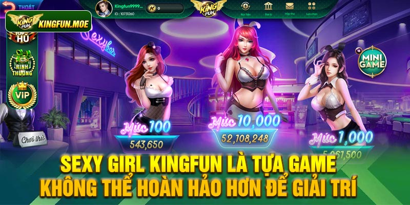 Sexy Girl Kingfun là tựa game không thể hoàn hảo hơn để giải trí